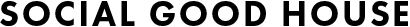 SOCIAL GOOD HOUSE